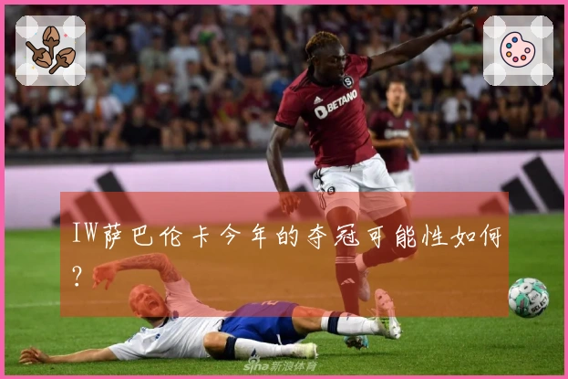 IW萨巴伦卡今年的夺冠可能性如何？